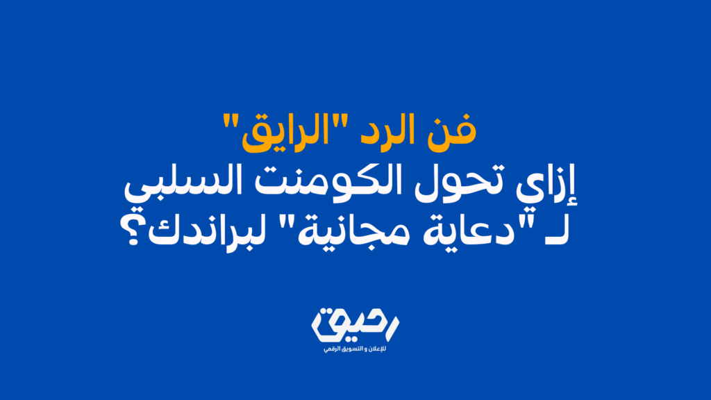 فن الرد الرايق إزاي تحول الكومنت السلبي لـ دعاية مجانية لبراندك؟